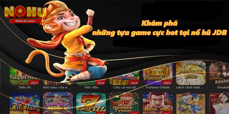 Khám phá những tựa game cực hot tại Nổ Hũ JDB