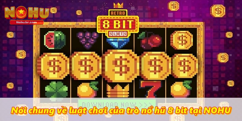 Nói chung về luật chơi của trò Nổ Hũ 8 Bit tại NOHU