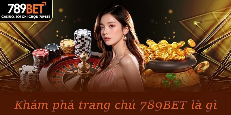 Khám phá trang chủ 789BET là gì