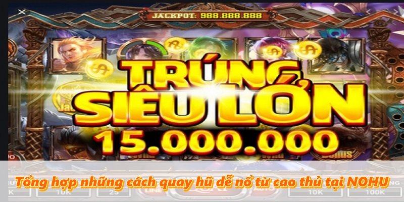Tổng hợp những cách quay hũ dễ nổ từ cao thủ tại NOHU